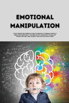 Paperback Emotional Manipulation: Study important manipulation techniques to manage people's minds and know what you need in life; Learn how to analyze Book