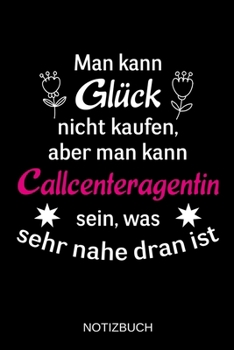 Man kann Glück nicht kaufen, aber man kann Callcenteragentin sein, was sehr nahe dran ist: A5 Notizbuch | Liniert 120 Seiten | Geschenk/Geschenkidee ... | Muttertag | Namenstag (German Edition)