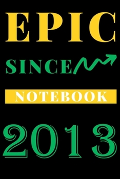 Paperback Epic Since 2013 Notebook Birthday Gift: Lined Notebook / Journal Gift, 120 Pages, 6x9, Soft Cover, Matte Finish Book