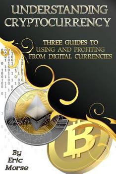 Paperback Understanding Cryptocurrency: Three Guides to Using and Profiting from Digital Currencies Book