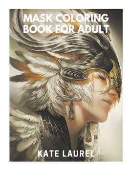 Paperback Mask Coloring Book for Adult: An Adult Coloring Book with Animal Masks, Flower Masks, Fantasy Masks, Steampunk Masks, and More! Book