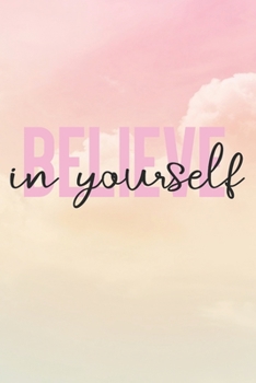 Believe In Yourself: Inspirational / Motivational Journal / Notebook / Diary - Inspiring Quote on Matte Cover - Birthday or Christmas Gift