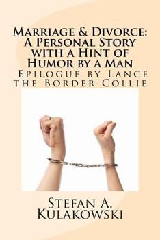 Marriage & Divorce: A Personal Story with a Hint of Humor by a Man: Epilogue by Lance the Border Collie