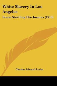 White Slavery In Los Angeles: Some Startling Disclosures