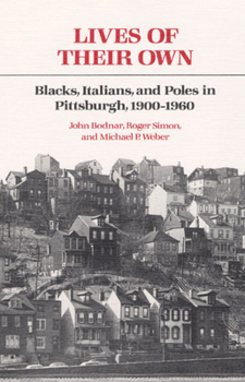 Paperback Lives of Their Own: Blacks, Italians, and Poles in Pittsburgh, 1900-1960 Book