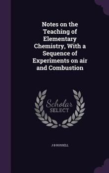 Hardcover Notes on the Teaching of Elementary Chemistry, With a Sequence of Experiments on air and Combustion Book