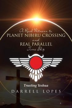Paperback A Real Witness to Planet Nibiru Crossing and Real Parallel Time Slip: Trusting Yeshua Book