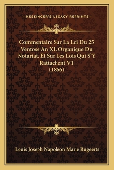 Commentaire Sur La Loi Du 25 Ventose, An Xi, Organique Du Notariat Et Sur Les Lois Qui S'y Rattachent, Volume 1...