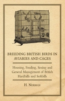 Paperback Breeding British Birds in Aviaries and Cages - Housing, Feeding, Sexing and General Management of British Hardbills and Softbills Book