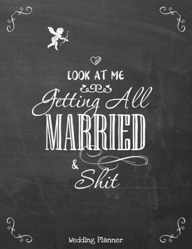 Paperback Look at Me I am GETTING MARRIED and Shit: Gag Wedding Planner & Organizer, Checklists, Complete Worksheets, Guest Book & Budget Planning Workbook Book