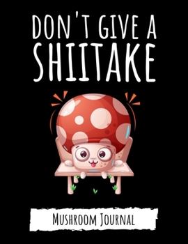 Paperback Don't Give A Shiitake: Cute College Ruled Mushroom Journal / Notebook / Notepad, Gifts For Mushrooms Lovers, Perfect For School Book