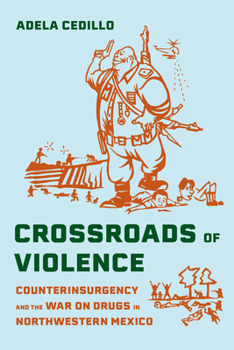 Crossroads of Violence: Counterinsurgency and the War on Drugs in Northwestern Mexico (Violence in Latin American History)