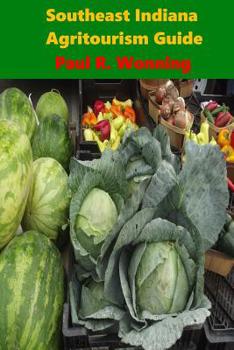 Paperback Southeast Indiana Agritourism Guide: Farms, Farmers Markets and Garden Centers Book