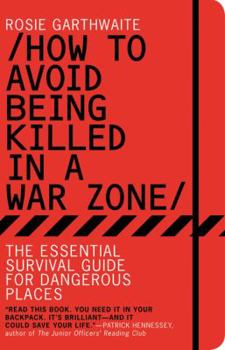 Paperback How to Avoid Being Killed in a War Zone: The Essential Survival Guide for Dangerous Places Book
