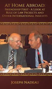 Hardcover At Home Abroad - Friendship First: A Look at Rule of Law Projects and Other International Insights Book