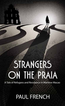 Paperback Strangers on the Praia: A Tale of Refugees and Resistance in Wartime Macao Book