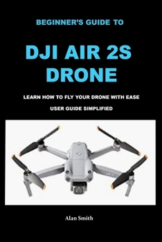 Paperback Beginner's Guide to Dji Air 2s Drone: Learn How to Fly Your Drone with Ease User Guide Simplified Book