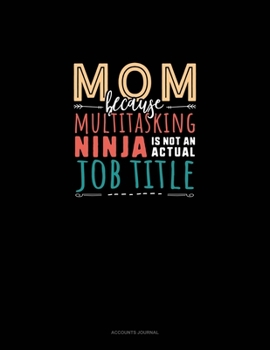 Mom Because Multitasking Ninja Is Not An Actual Job Title: Accounts Journal