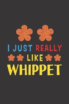 I Just Really Like Whippet: Whippet Training Logbook For Peoples Who Loves Their Whippet Dog