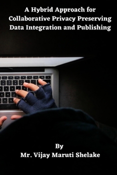 Paperback A Hybrid Approach for Collaborative Privacy Preserving Data Integration and Publishing Book