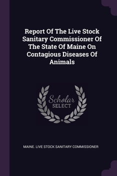 Paperback Report Of The Live Stock Sanitary Commissioner Of The State Of Maine On Contagious Diseases Of Animals Book