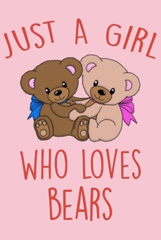 Paperback Just A Girl Who Loves Bears: Cute Bear Notebook For Teen Girls & Women, Perfect Journal For Notes Taking, Funny Bear Gifts. Book