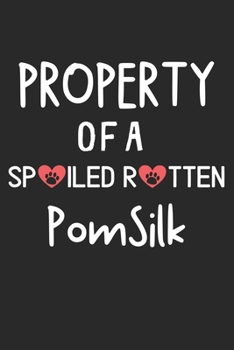 Property Of A Spoiled Rotten PomSilk: Lined Journal, 120 Pages, 6 x 9, PomSilk Dog Gift Idea, Black Matte Finish (Property Of A Spoiled Rotten PomSilk Journal)