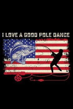 Paperback I Love A Good Pole Dance: 150 Page Fishing Log Notebook for Fishing enthusiasts, bait masters, and Ichthyologists Book