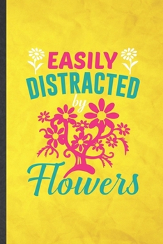 Easily Distracted by Flowers: Funny Blank Lined Botanical Floral Gardening Notebook/ Journal, Graduation Appreciation Gratitude Thank You Souvenir Gag Gift, Superb Graphic 110 Pages