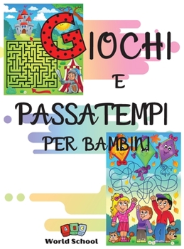 Giochi E Passatempi Per Bambini: Un mix di giochi divertenti ed istruttivi: trova le differenze, labirinti, colora e ritaglia, completa i disegni, unisci i puntini e giochi numerici.