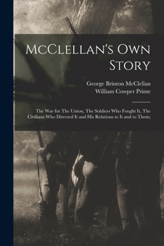 Paperback McClellan's own Story: The war for The Union, The Soldiers who Fought it, The Civilians who Directed it and his Relations to it and to Them; Book