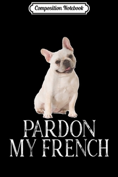 Paperback Composition Notebook: Pardon My French French Bulldog Journal/Notebook Blank Lined Ruled 6x9 100 Pages Book