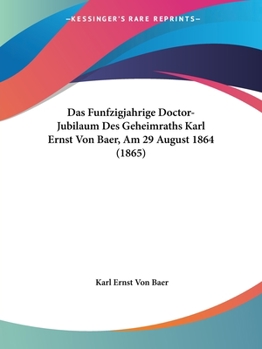 Paperback Das Funfzigjahrige Doctor-Jubilaum Des Geheimraths Karl Ernst Von Baer, Am 29 August 1864 (1865) [German] Book