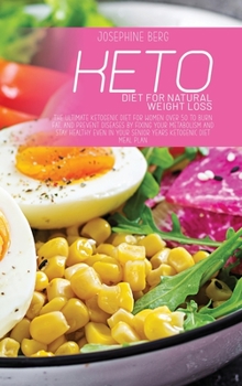 Keto Diet For Natural Weight Loss: The Ultimate Ketogenic Diet For Women Over 50 To Burn Fat, And Prevent Diseases By Fixing Your Metabolism And Stay ... In Your Senior Years Ketogenic Diet Meal Plan