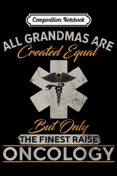 Composition Notebook: Only The Finest Grandmas Raise Oncology Doctor Oncologist  Journal/Notebook Blank Lined Ruled 6x9 100 Pages