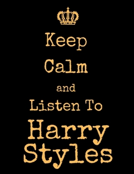 Keep Calm And Listen To Harry Styles: Harry Styles Notebook/ journal/ Notepad/ Diary For Fans. Men, Boys, Women, Girls And Kids | 100 Black Lined Pages | 8.5 x 11 inches | A4