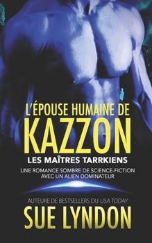 L’Épouse humaine de Kazzon: Une romance sombre de science-fiction avec un alien dominateur (Les Maîtres Tarrkiens) (French Edition)