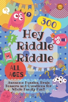 Hey Riddle Riddle: 300 Awesome Puzzles, Brain Teasers and Questions for Whole Family Fun