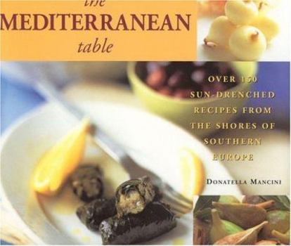 Hardcover The Mediterranean Table: Over 150 Sun-Drenched Recipes from the Shores of Southern Europe Book