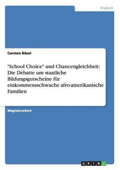 Paperback "School Choice" und Chancengleichheit: Die Debatte um staatliche Bildungsgutscheine für einkommensschwache afro-amerikanische Familien [German] Book