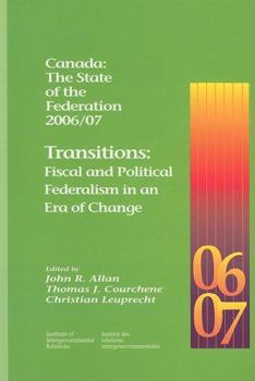 Canada: The State of the Federation 2006/07: Transitions: Fiscal and Political Federalism in an Era of Change