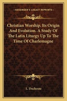 Paperback Christian Worship. Its Origin And Evolution. A Study Of The Latin Liturgy Up To The Time Of Charlemagne Book