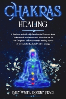 Paperback Chakras Healing: A Beginner's Guide to Balancing and Opening Your Chakras with Meditation and Visualization for Self-Diagnosis and Disc Book