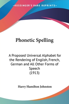 Paperback Phonetic Spelling: A Proposed Universal Alphabet for the Rendering of English, French, German and All Other Forms of Speech (1913) Book