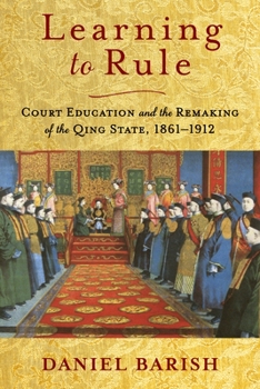 Paperback Learning to Rule: Court Education and the Remaking of the Qing State, 1861-1912 Book