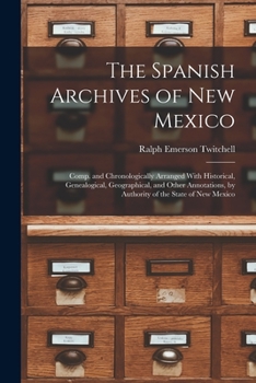 Paperback The Spanish Archives of New Mexico: Comp. and Chronologically Arranged With Historical, Genealogical, Geographical, and Other Annotations, by Authorit Book