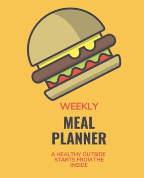 Weekly Meal Planner: rack And Plan Your Meals Weekly (52 Week Food Planner / Diary / Log / Journal / Calendar): Meal Prep And Planning Grocery List