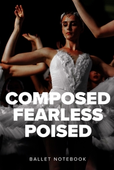 Paperback Composed Fearless Poised Ballet Notebook: College Ruled Composition Journal Gift For Dancers And Dance Teachers Book
