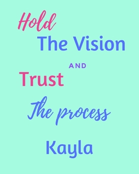 Hold The Vision and Trust The Process Kayla's: 2020 New Year Planner Goal Journal Gift for Kayla  / Notebook / Diary / Unique Greeting Card Alternative