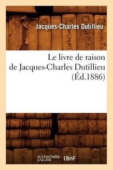 Le Livre de Raison de Jacques-Charles Dutillieu (A0/00d.1886)